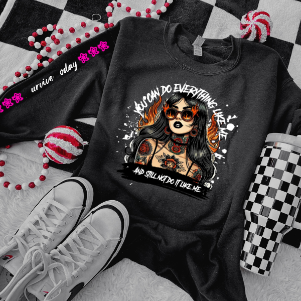 You Can Do Everything Like Me & Still Not Do It Like Me Black T-Shirt, Sweatshirt, or Hoodie | Goth, Grunge Women's Tops