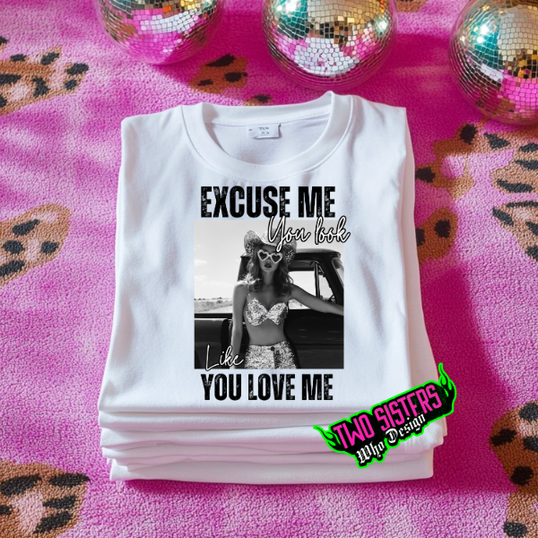 Excuse Me, You Act Like You Love Me White TShirt or Ash Sweatshirt