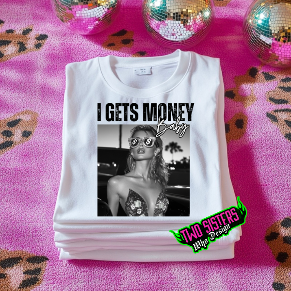 I Gets Money Baby White TShirt or Ash Sweatshirt