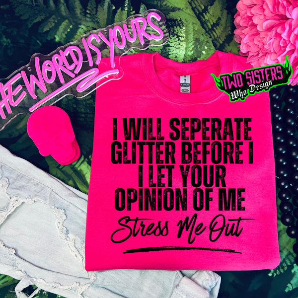 I Will Separate Glitter Before I Let Your Opinion of Me Stress Me Out Heliconia TShirt or Heliconia Sweatshirt