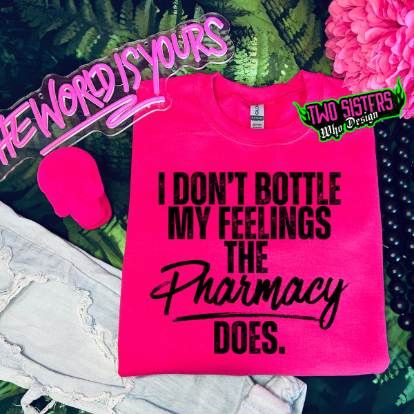 I Don't Bottle My Feelings, The Pharmacy Does Heliconia TShirt or Heliconia Sweatshirt