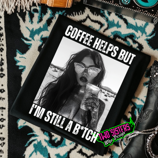 Coffee Helps But I'm Still a Bit6h Black TShirt or Black Sweatshirt