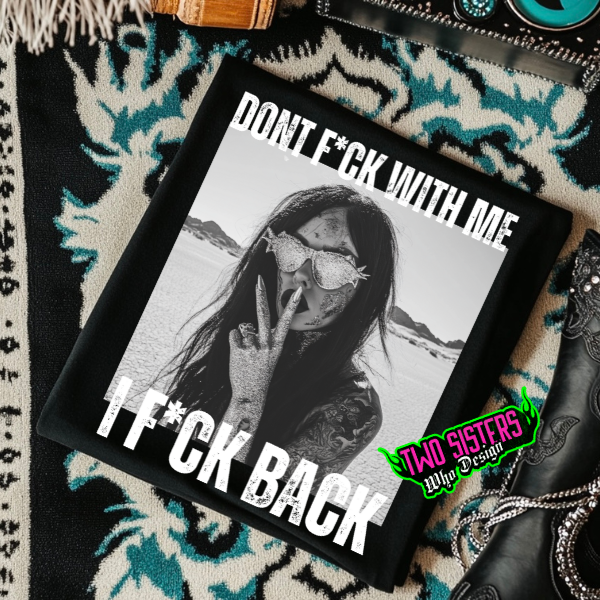 Don’t Fu8k with Me, I Fu8k Back Black TShirt or Black Sweatshirt