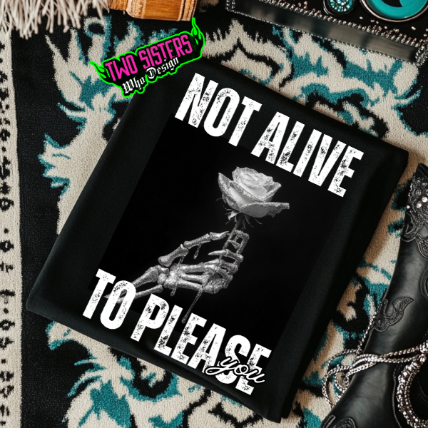 Not Alive to Please You Black TShirt or Black Sweatshirt
