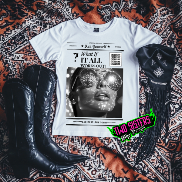 Ask Yourself, What If It All Worked Out? Manifest that Sh*t White TShirt