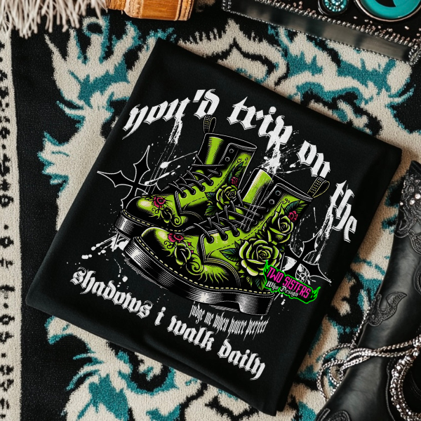 You'd Trip on the Shadows I Walk Daily Black TShirt