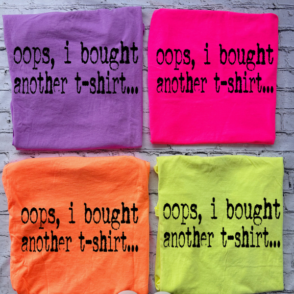 Oops, I Bought Another Shirt Neon Color Tee