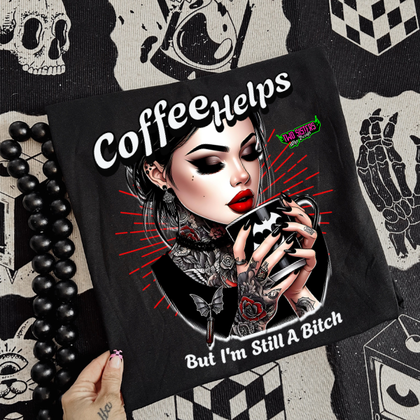 Coffee Helps, But I'm Still a Bitch - Black TShirt, Sweatshirt, Hoodie, or Zip Up Hoodie