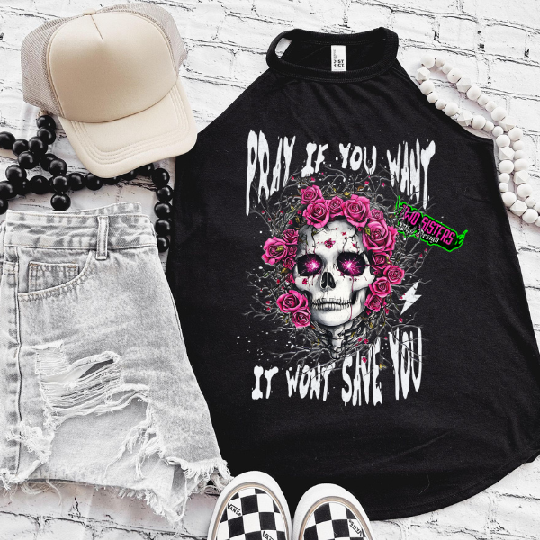 Pray if You Want, It Won't Save You - CC Neon Pink or Black Mineral Wash or Black Rocker Tank, TShirt, Sweatshirt, Hoodie, or Zip Up Hoodie