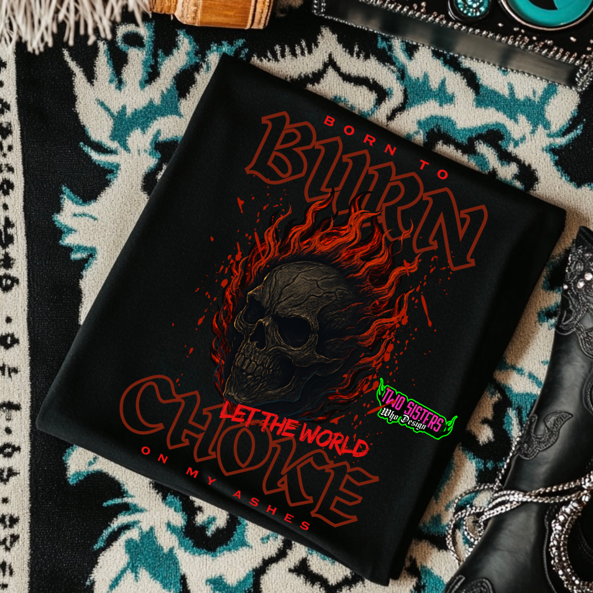 *EXCLUSIVE* Born to Burn, Let The World Choke on My Ashes - Black Mineral Wash TShirt, Black Rocker Tank, Sweatshirt, Hoodie, or Zip Up Hoodie