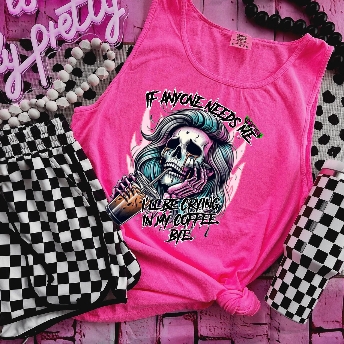 If Anyone Needs Me, I'll Be Crying in My Coffee - Neon Pink or Black