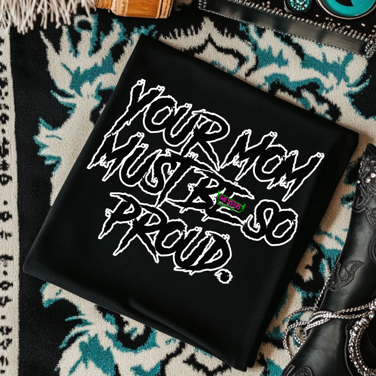 Your Mom Should Be So Proud - Black Mineral Wash TShirt, Black Rocker Tank, Sweatshirt, Hoodie, or Zip Up Hoodie