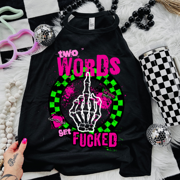 Two Words: Get Fucked - Black Mineral Wash TShirt, Black Rocker Tank, Sweatshirt, Hoodie, or Zip Up Hoodie