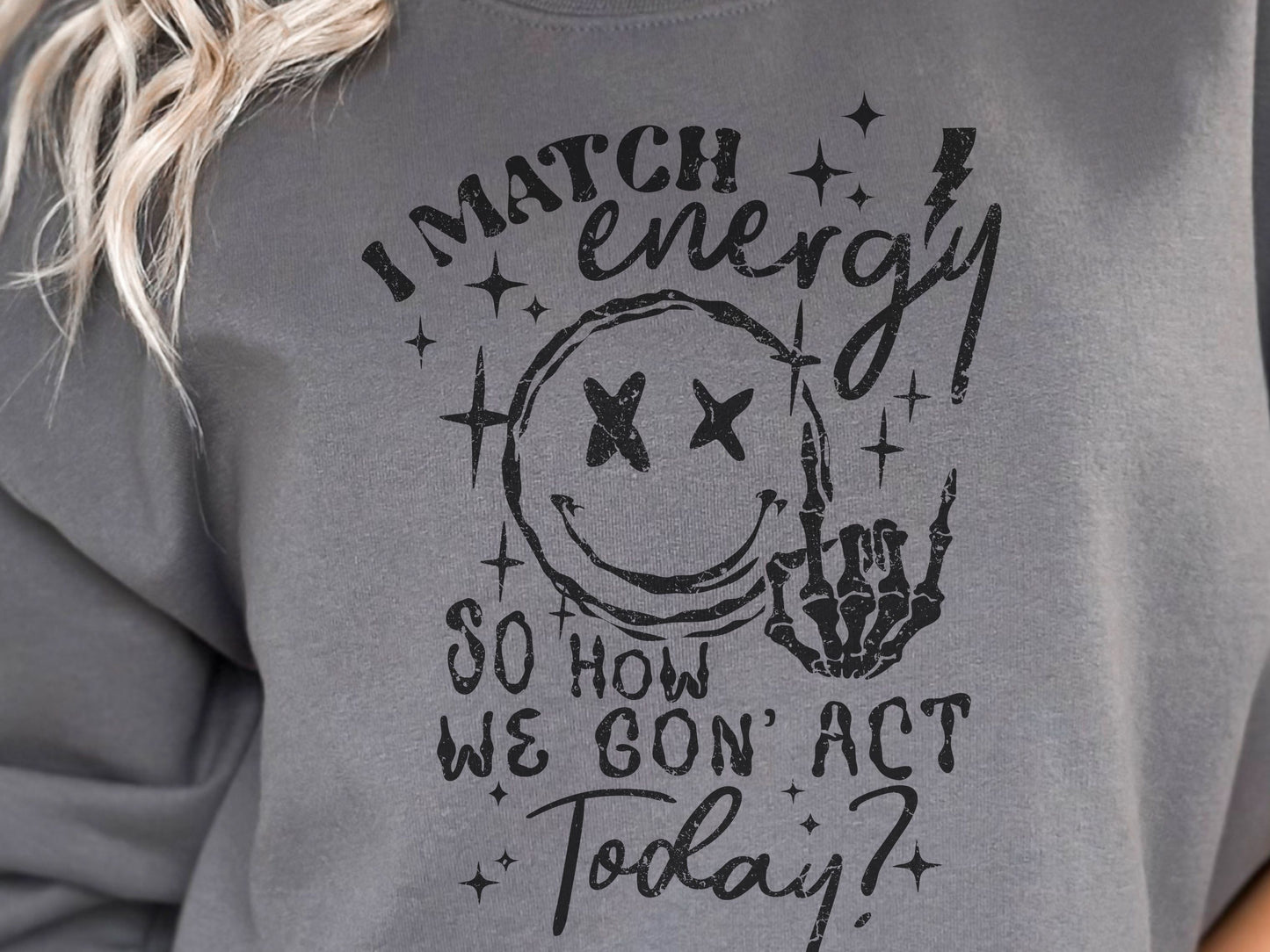 I Match Energy How We Gonna Act Sweatshirt