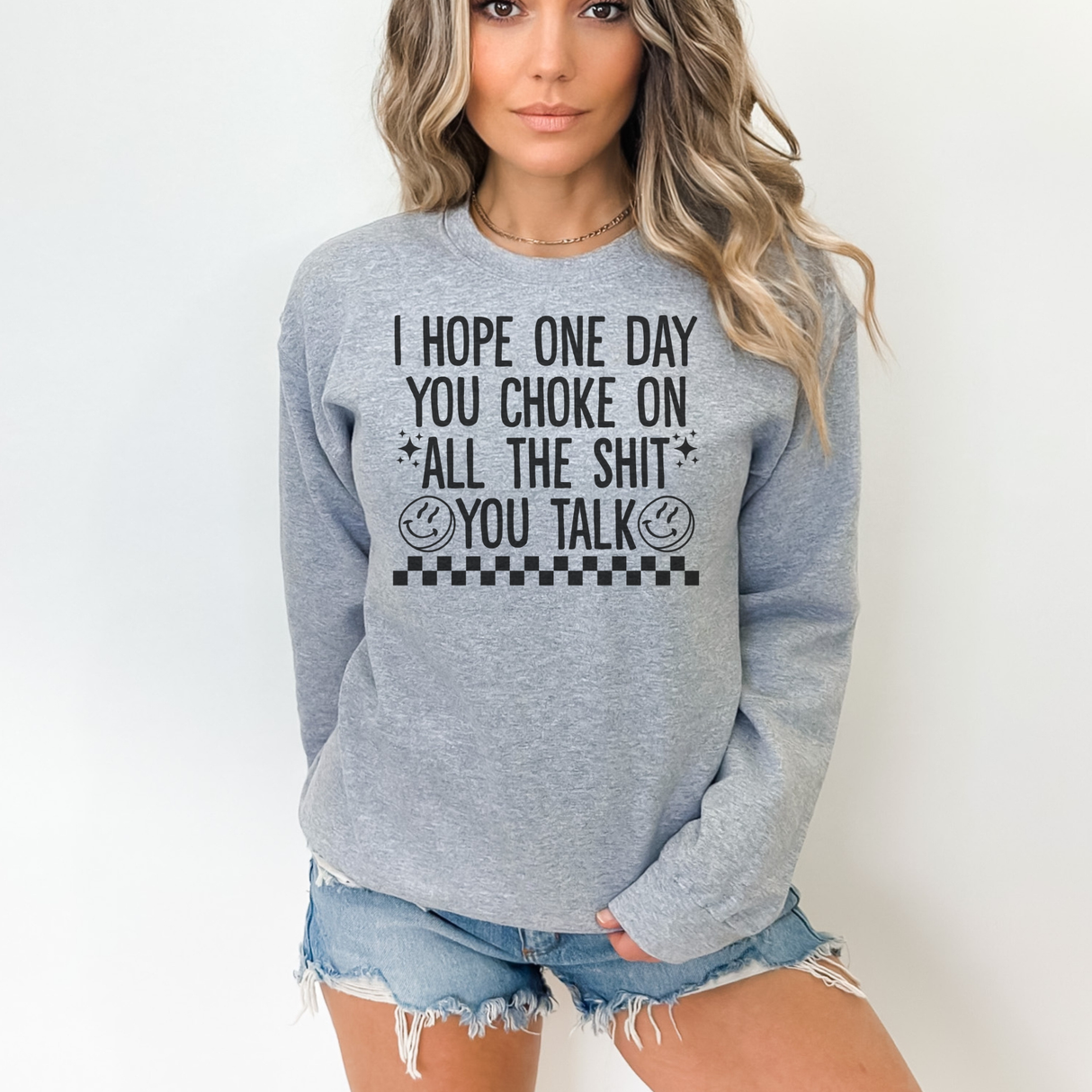 I HOPE ONE DAY YOU CHOKE ON ALL THE SHIT YOU TALK UNDER $20 SUPER SAVER SWEATSHIRT