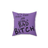 "It's a Full Time Job Being a Bad Bitch" Spun Polyester Square Pillow - Bold & Fun Home Decor