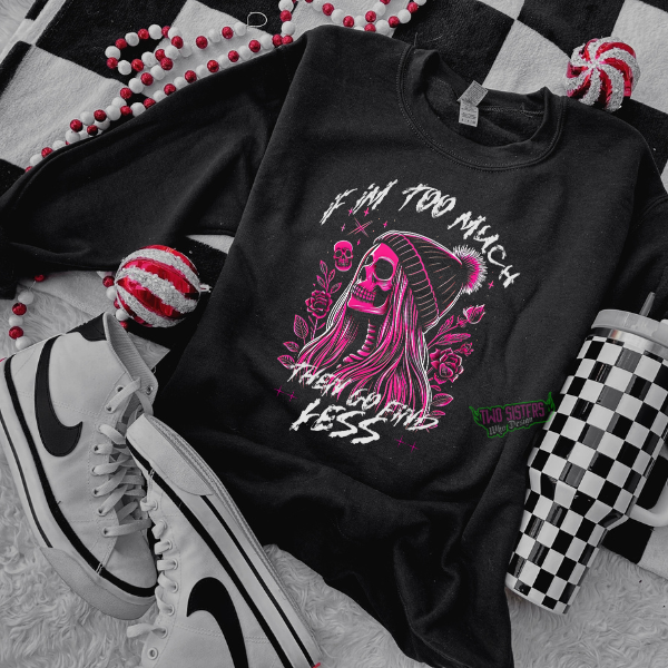 If I am Too Much, Then Go Find Less Black Crewneck Sweatshirt, TShirt or Hoodie