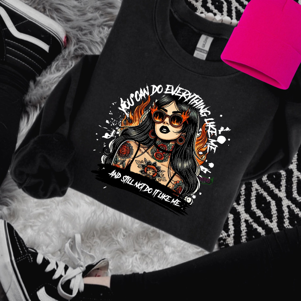 You Can Do Everything Like Me & Still Not Do It Like Me Black  T-Shirt, Sweatshirt, or Hoodie | Goth, Grunge Women's Tops