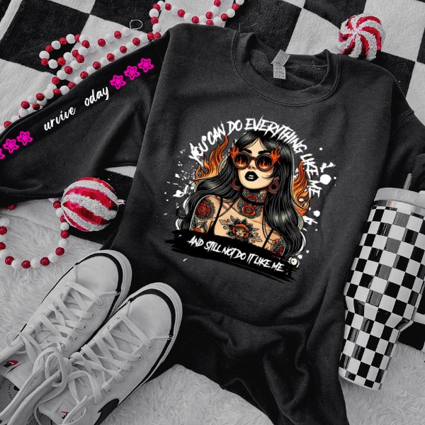 You Can Do Everything Like Me & Still Not Do It Like Me Black  T-Shirt, Sweatshirt, or Hoodie | Goth, Grunge Women's Tops