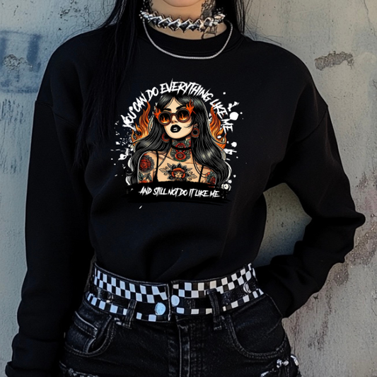 You Can Do Everything Like Me & Still Not Do It Like Me Black  T-Shirt, Sweatshirt, or Hoodie | Goth, Grunge Women's Tops