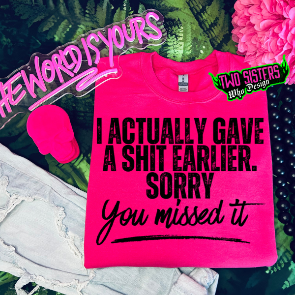 I Actually Gave A Shit Earlier, Sorry You Missed It Heliconia TShirt or Heliconia Sweatshirt