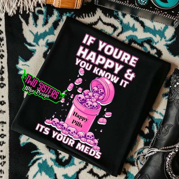 If You’re Happy and You Know It, It’s Your Meds" Skeleton Tee or Sweatshirt