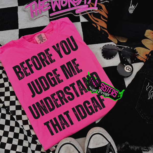 Neon Pink Tee: "Before You Judge Me, Understand That IDGAF"