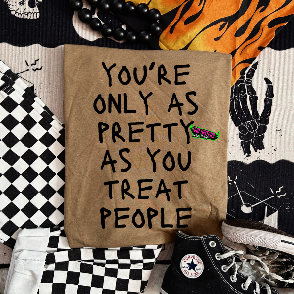 You Are Only As Pretty As You Treat People" T-Shirt/Sweatshirt