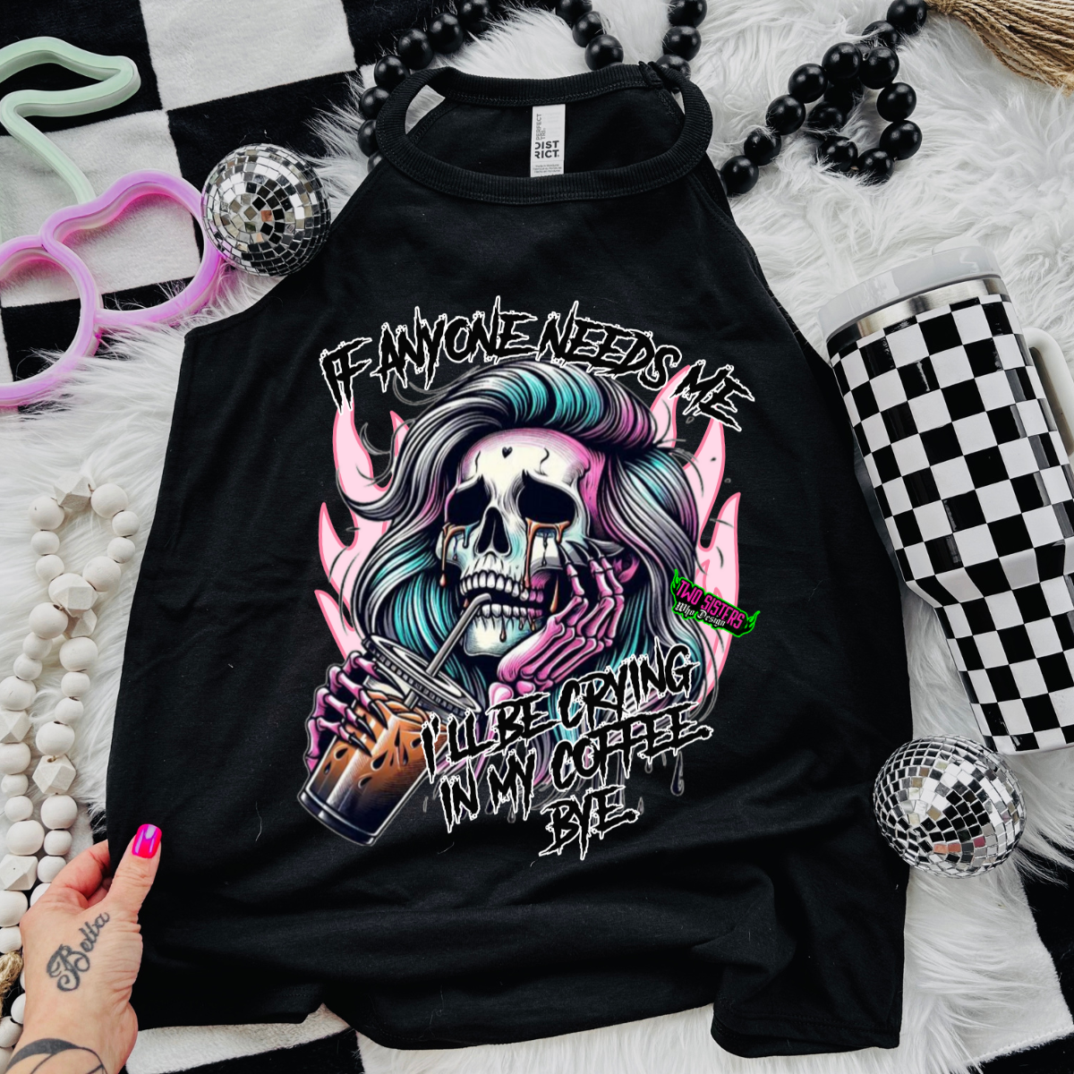 If Anyone Needs Me, I will Be Crying In My Coffee - Black Mineral Wash TShirt, Black Rocker Tank, Sweatshirt, Hoodie, or Zip Up Hoodie
