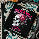 What You Water Will Grow -  Black Mineral Wash TShirt, Black Rocker Tank, Sweatshirt, Hoodie, or Zip Up Hoodie