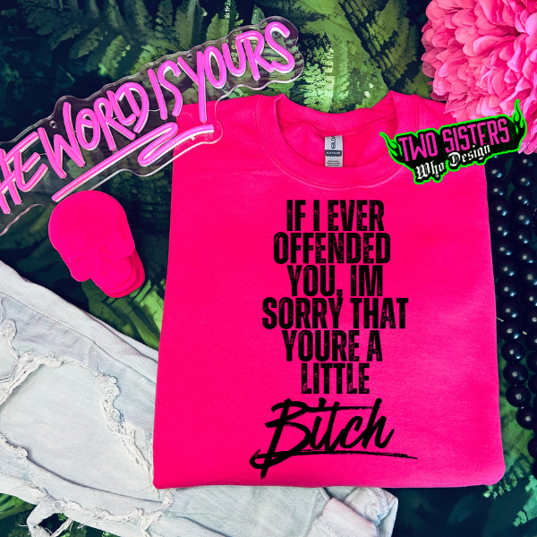 If I Ever Offended You, I Am Sorry You are A Little Bitch Heliconia TShirt or Heliconia Sweatshirt