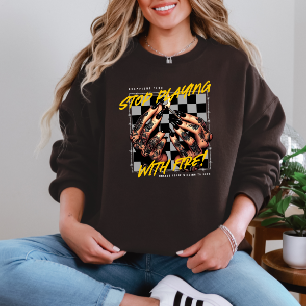 Stop Playing with Fire Unless You Want to Get Burned Dark Choc or Chestnut Sweatshirt