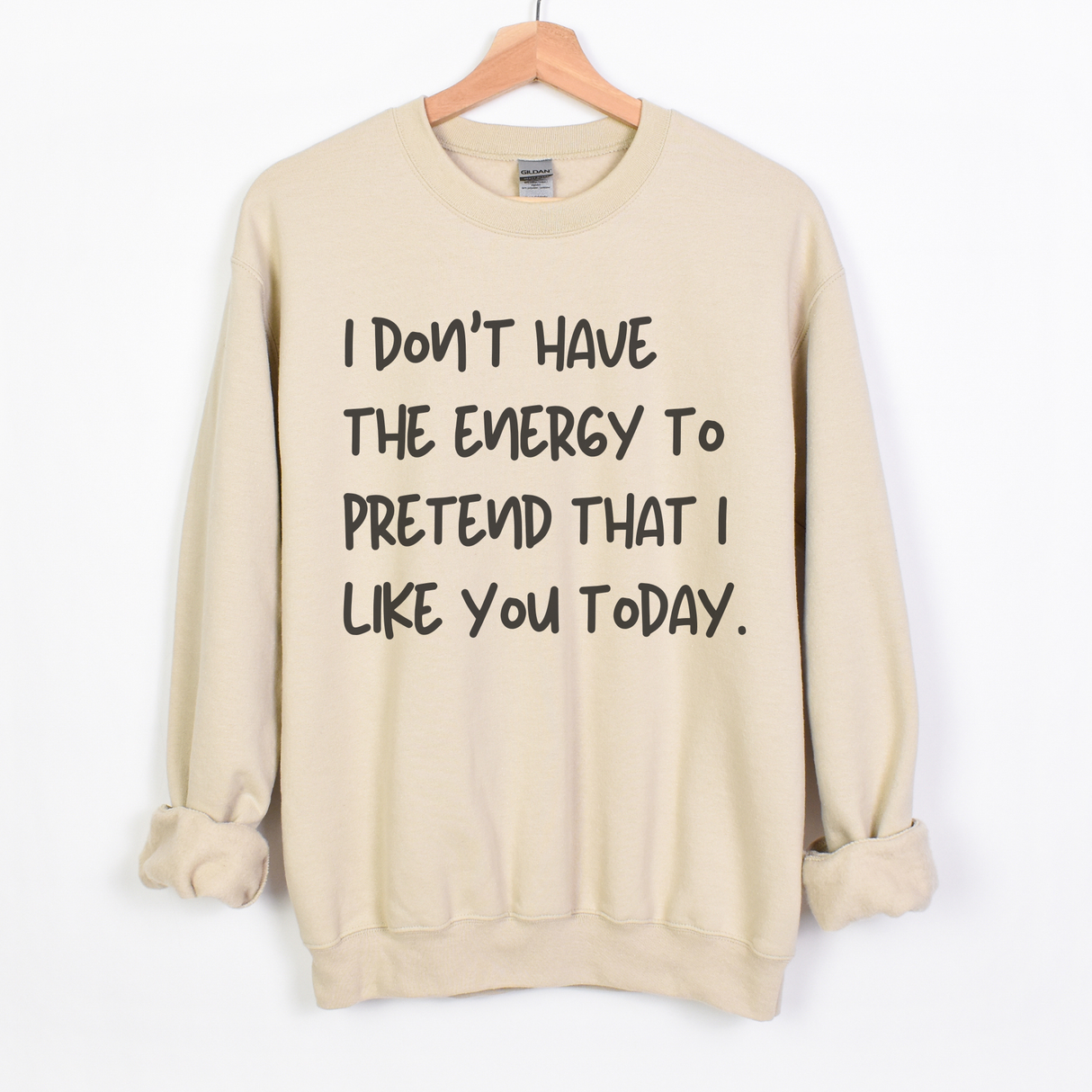 I DON'T HAVE THE  ENERGY TO PRETEND I LIKE YOU TODAY